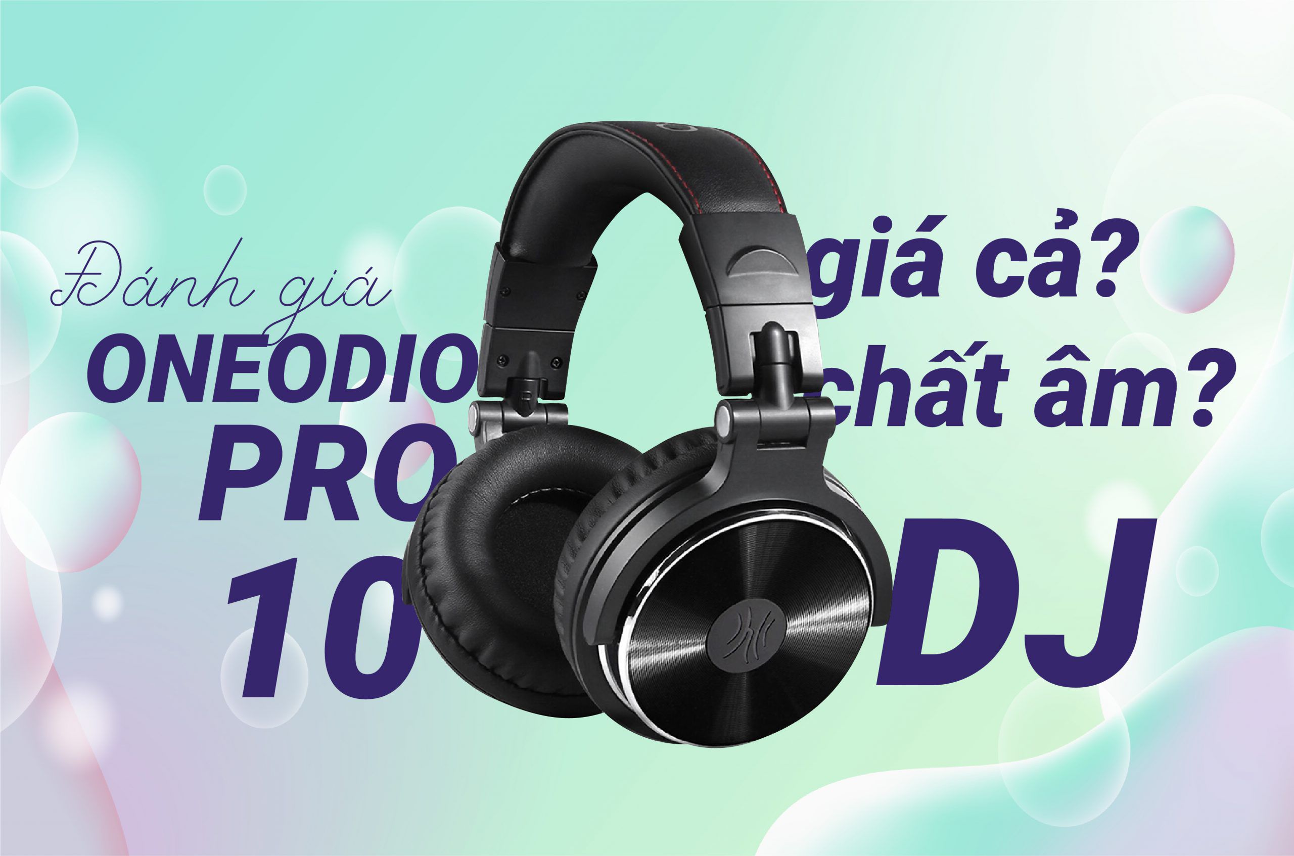 Đánh giá OneOdio Pro 10: Tai nghe DJ giá cả phải chăng với chất âm tuyệt vời