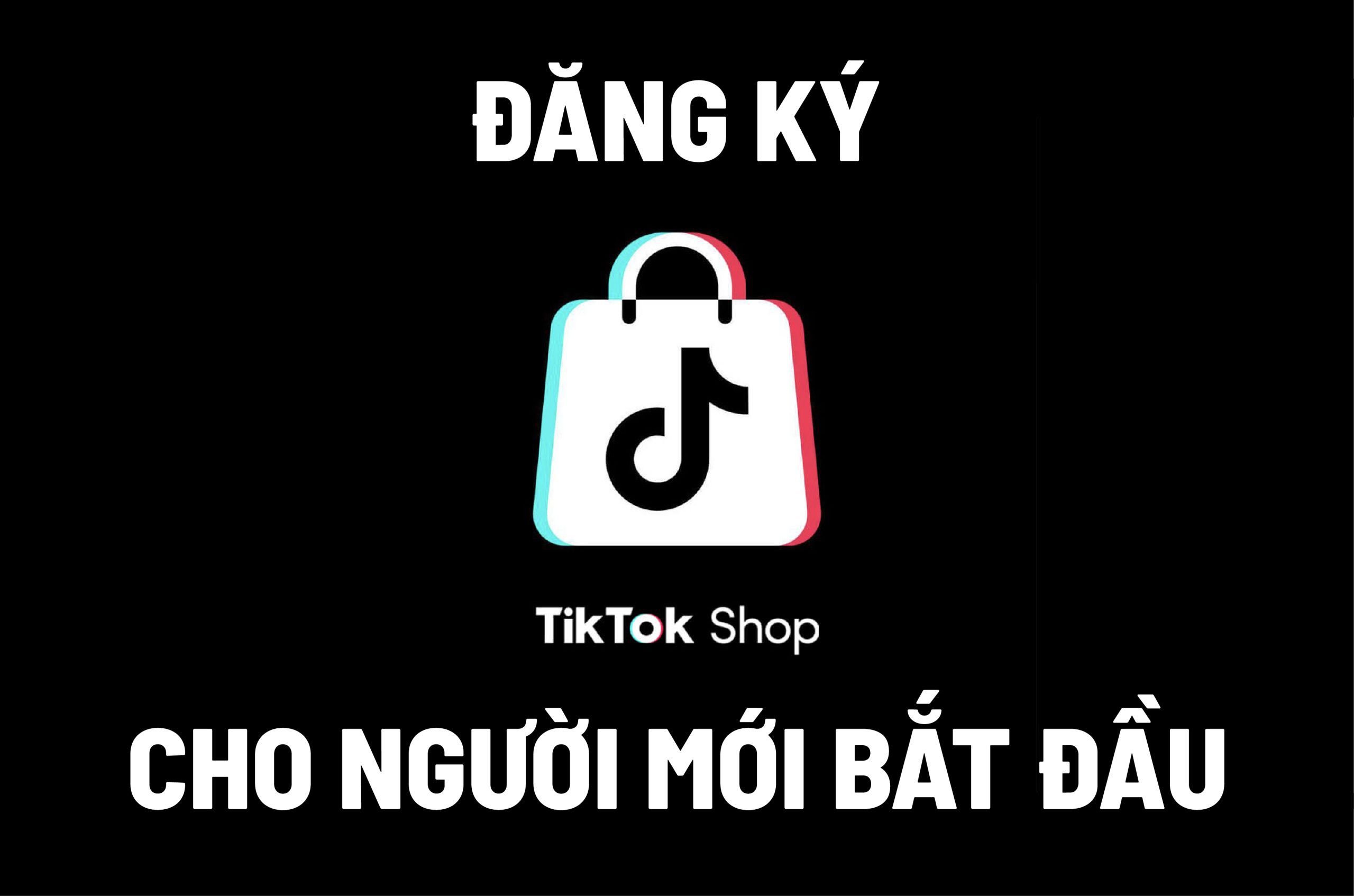 Cách đăng ký TikTok Shop cho người mới bắt đầu