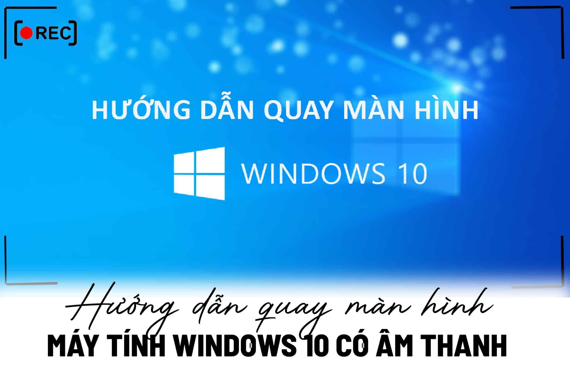 Cách quay màn hình máy tính Windows 10 có âm thanh mới nhất 2024