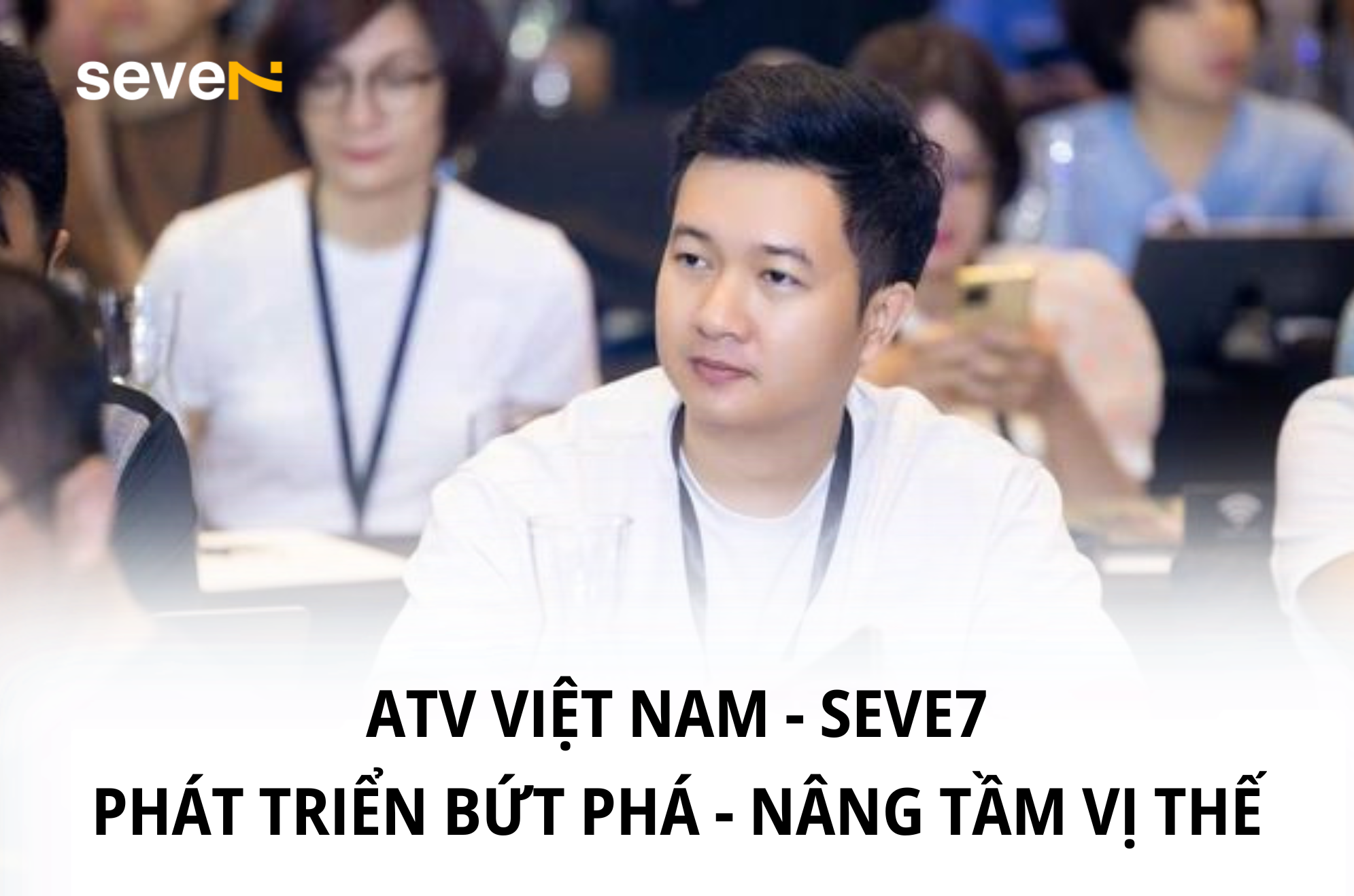 ATV Việt Nam - Seve7 phát triển bứt phá, nâng tầm vị thế trước thách thức